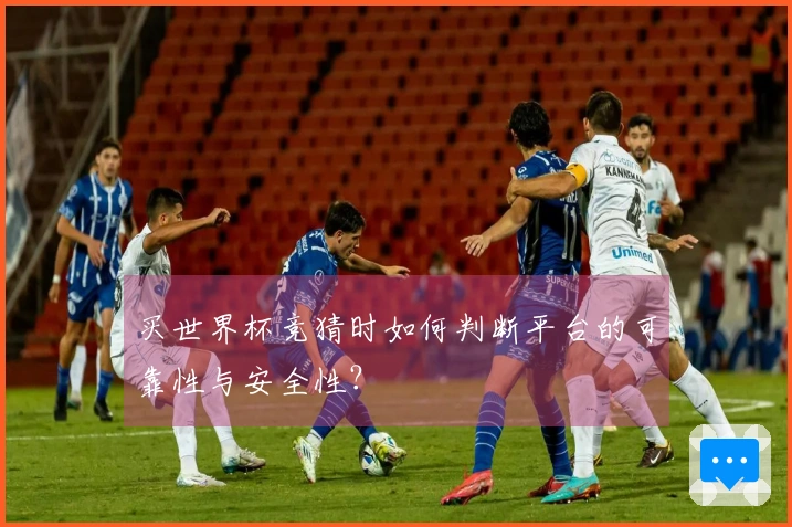 买世界杯竞猜时如何判断平台的可靠性与安全性？